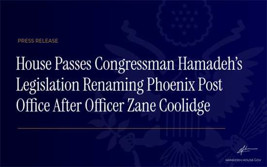 House Passes Congressman Hamadeh’s Legislation Renaming Phoenix Post Office After Officer Zane Coolidge